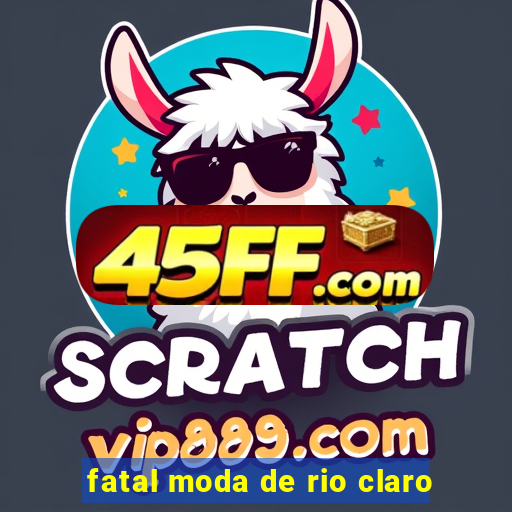 fatal moda de rio claro
